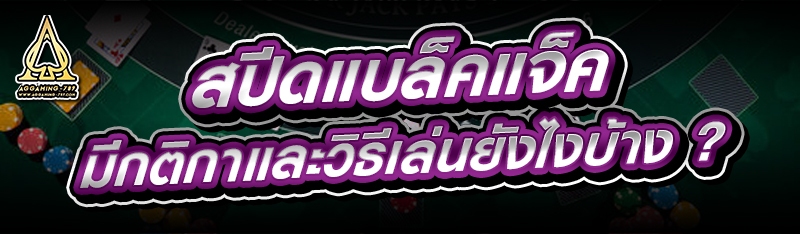 สปีดแบล็คแจ็ค มีกติกาและวิธีเล่นยังไงบ้าง ?
