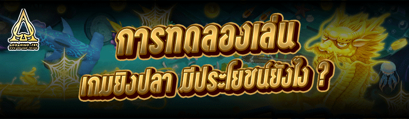 การทดลองเล่น เกมยิงปลา มีประโยชน์ยังไง ?